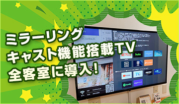 ミラーリングキャスト機能搭載TV全客室に導入！